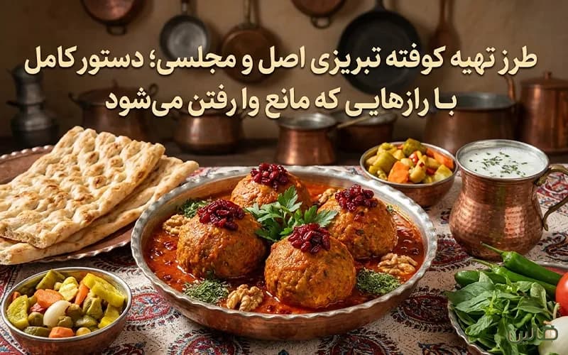 طرز تهیه کوفته تبریزی اصل و مجلسی؛ دستور کامل با رازهایی که مانع وا رفتن میشود
